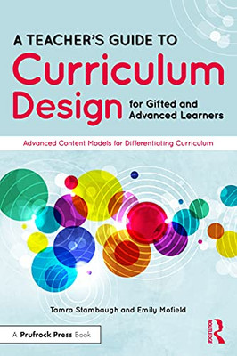 A Teacher's Guide To Curriculum Design For Gifted And Advanced Learners: Advanced Content Models For Differentiating Curriculum