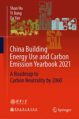 China Building Energy Use And Carbon Emission Yearbook 2021: A Roadmap To Carbon Neutrality By 2060