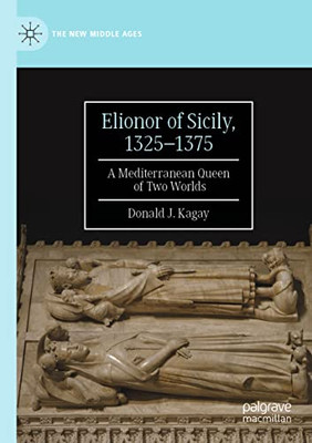 Elionor Of Sicily, 13251375: A Mediterranean Queen Of Two Worlds (The New Middle Ages)