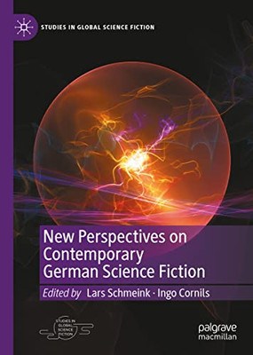 New Perspectives On Contemporary German Science Fiction (Studies In Global Science Fiction)