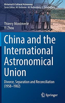 China And The International Astronomical Union: Divorce, Separation And Reconciliation (19581982) (Historical & Cultural Astronomy)