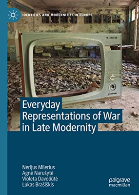 Everyday Representations Of War In Late Modernity (Identities And Modernities In Europe)