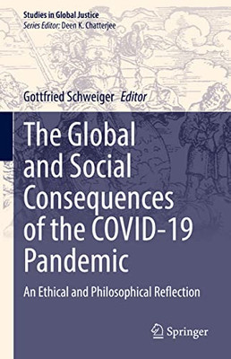 The Global And Social Consequences Of The Covid-19 Pandemic: An Ethical And Philosophical Reflection (Studies In Global Justice, 22)
