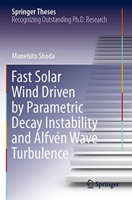 Fast Solar Wind Driven By Parametric Decay Instability And Alfvén Wave Turbulence (Springer Theses)