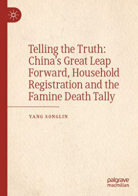 Telling The Truth: ChinaS Great Leap Forward, Household Registration And The Famine Death Tally