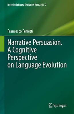 Narrative Persuasion. A Cognitive Perspective On Language Evolution (Interdisciplinary Evolution Research, 7)