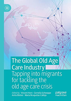 The Global Old Age Care Industry: Tapping Into Migrants For Tackling The Old Age Care Crisis