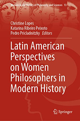 Latin American Perspectives On Women Philosophers In Modern History: Dynamics (Women In The History Of Philosophy And Sciences, 13)