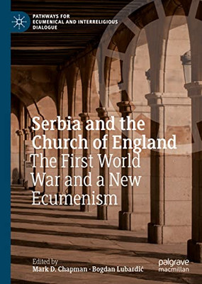 Serbia And The Church Of England: The First World War And A New Ecumenism (Pathways For Ecumenical And Interreligious Dialogue)