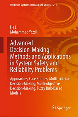 Advanced Decision-Making Methods And Applications In System Safety And Reliability Problems: Approaches, Case Studies, Multi-Criteria Decision-Making, ... In Systems, Decision And Control, 211)