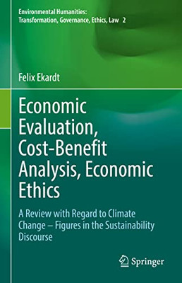 Economic Evaluation, Cost-Benefit Analysis, Economic Ethics: A Review With Regard To Climate Change  Figures In The Sustainability Discourse ... Transformation, Governance, Ethics, Law)