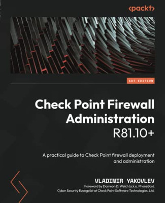 Check Point Firewall Administration R81.10+: A Practical Guide To Check Point Firewall Deployment And Administration
