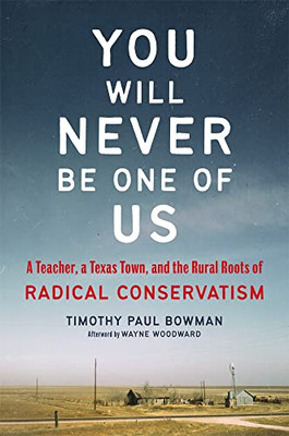 You Will Never Be One Of Us: A Teacher, A Texas Town, And The Rural Roots Of Radical Conservatism (New Directions In Tejano History) (Volume 4)