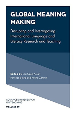 Global Meaning Making: Disrupting And Interrogating International Language And Literacy Research And Teaching (Advances In Research On Teaching, 39)