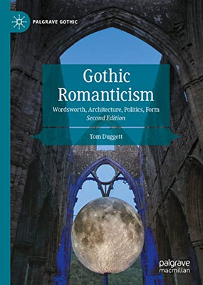 Gothic Romanticism: Wordsworth, Architecture, Politics, Form (Palgrave Gothic)