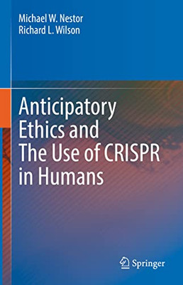 Anticipatory Ethics And The Use Of Crispr In Humans