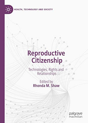 Reproductive Citizenship: Technologies, Rights And Relationships (Health, Technology And Society)