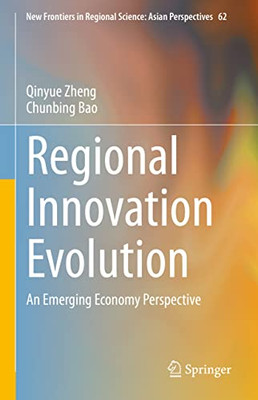 Regional Innovation Evolution: An Emerging Economy Perspective (New Frontiers In Regional Science: Asian Perspectives, 62)