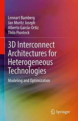 3D Interconnect Architectures For Heterogeneous Technologies: Modeling And Optimization