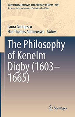 The Philosophy Of Kenelm Digby (16031665) (International Archives Of The History Of Ideas Archives Internationales D'Histoire Des Idées, 239)