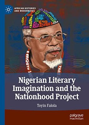 Nigerian Literary Imagination And The Nationhood Project (African Histories And Modernities)