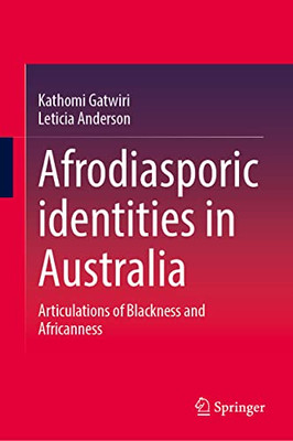 Afrodiasporic Identities In Australia: Articulations Of Blackness And Africanness