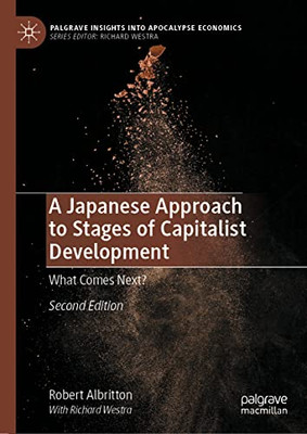 A Japanese Approach To Stages Of Capitalist Development: What Comes Next? (Palgrave Insights Into Apocalypse Economics)