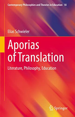 Aporias Of Translation: Literature, Philosophy, Education (Contemporary Philosophies And Theories In Education, 18)