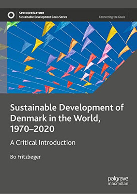 Sustainable Development Of Denmark In The World, 19702020: A Critical Introduction (Sustainable Development Goals Series)