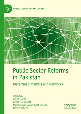 Public Sector Reforms In Pakistan: Hierarchies, Markets And Networks (Public Sector Organizations) Public Sector Reforms In Pakistan: Hierarchies, Markets And Networks (Public Sector Organizations)
