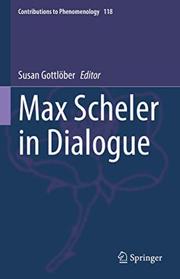 Max Scheler In Dialogue (Contributions To Phenomenology, 118)