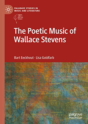 The Poetic Music Of Wallace Stevens (Palgrave Studies In Music And Literature)