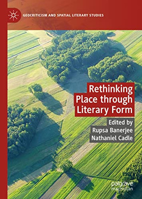 Rethinking Place Through Literary Form (Geocriticism And Spatial Literary Studies)