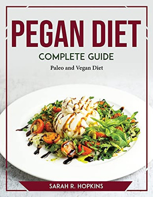 Pegan Diet Complete Guide: Paleo And Vegan Diet