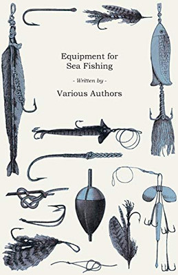 Equipment For Sea Fishing - How To Choose Or Make; Rods, Reels, Tackle, Hooks, Baits, Knots And Nets