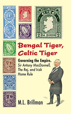 Bengal Tiger, Celtic Tiger: Governing The Empire. Sir Antony Macdonnell, The Raj, And Irish Home Rule