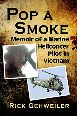 Pop A Smoke: Memoir Of A Marine Helicopter Pilot In Vietnam