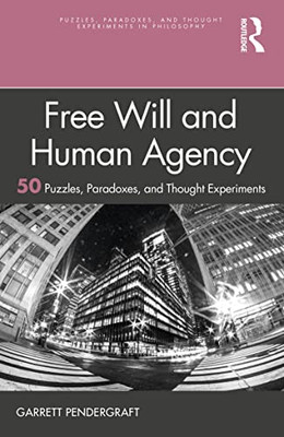 Free Will And Human Agency: 50 Puzzles, Paradoxes, And Thought Experiments (Puzzles, Paradoxes, And Thought Experiments In Philosophy)