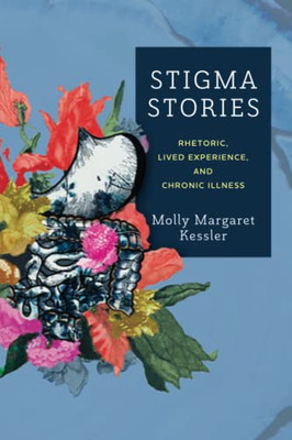 Stigma Stories: Rhetoric, Lived Experience, And Chronic Illness