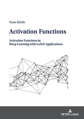 Activation Functions; Activation Functions In Deep Learning With Latex Applications