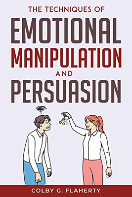 The Techniques Of Emotional Manipulation And Persuasion
