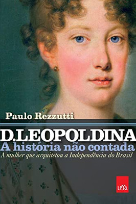 D. Leopoldina: A História Não Contada (Portuguese Edition)