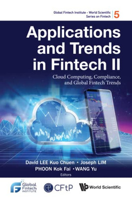 Applications And Trends In Fintech Ii: Cloud Computing, Compliance, And Global Fintech Trends (Global Fintech Institute - World Scientific Series On Fintech)