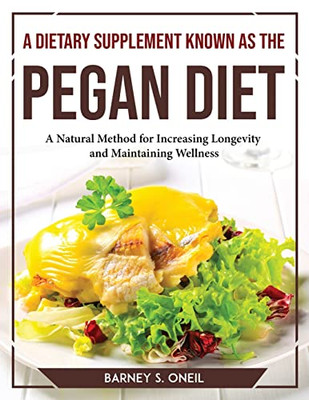 A Dietary Supplement Known As The Pegan Diet: A Natural Method For Increasing Longevity And Maintaining Wellness