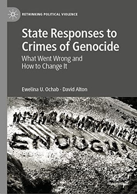State Responses To Crimes Of Genocide: What Went Wrong And How To Change It (Rethinking Political Violence)