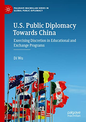 U.S. Public Diplomacy Towards China: Exercising Discretion In Educational And Exchange Programs (Palgrave Macmillan Series In Global Public Diplomacy)