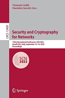 Security And Cryptography For Networks: 13Th International Conference, Scn 2022, Amalfi (Sa), Italy, September 1214, 2022, Proceedings (Lecture Notes In Computer Science, 13409)