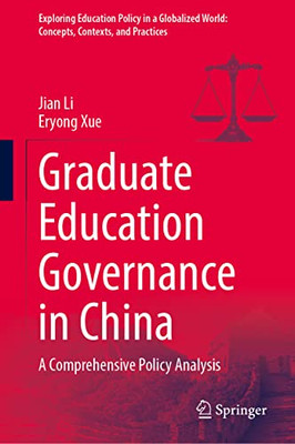 Graduate Education Governance In China: A Comprehensive Policy Analysis (Exploring Education Policy In A Globalized World: Concepts, Contexts, And Practices)