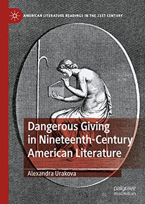 Dangerous Giving In Nineteenth-Century American Literature (American Literature Readings In The 21St Century)