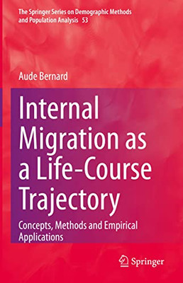 Internal Migration As A Life-Course Trajectory: Concepts, Methods And Empirical Applications (The Springer Series On Demographic Methods And Population Analysis, 53)